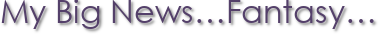 My Big News…Fantasy…
